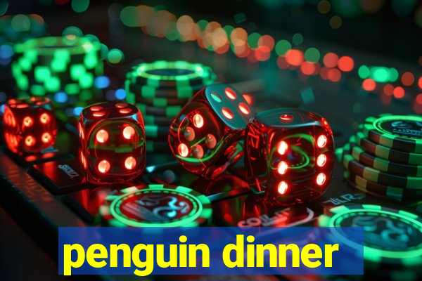 penguin dinner